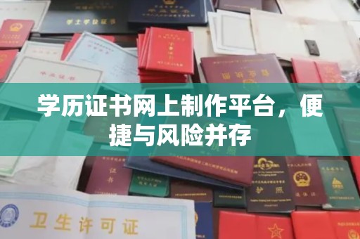 乌兰浩特学历证书网上制作平台，便捷与风险并存
